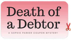 Death of a Debtor: A Sohpie Parker Coupon Mystery